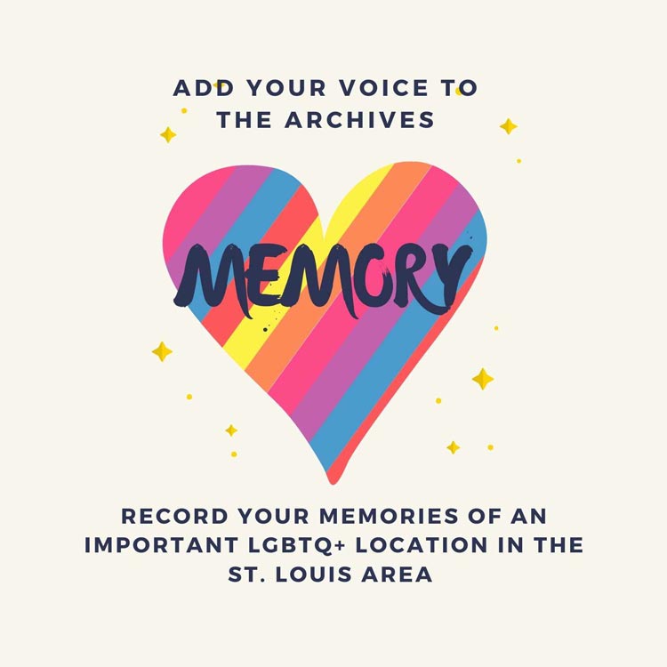 graphic with a heart that reads Memory and also Add your voice to the archives; record your memories of an important LGBTQ+ location in the St. Louis Area