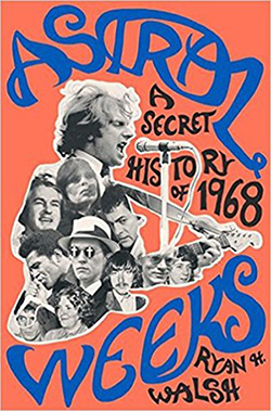 Cover art for Ryan H. Walsh's Astral Weeks: A Secret History of 1968. The cover has a singer at a microphone with other famous musicians in a collage.