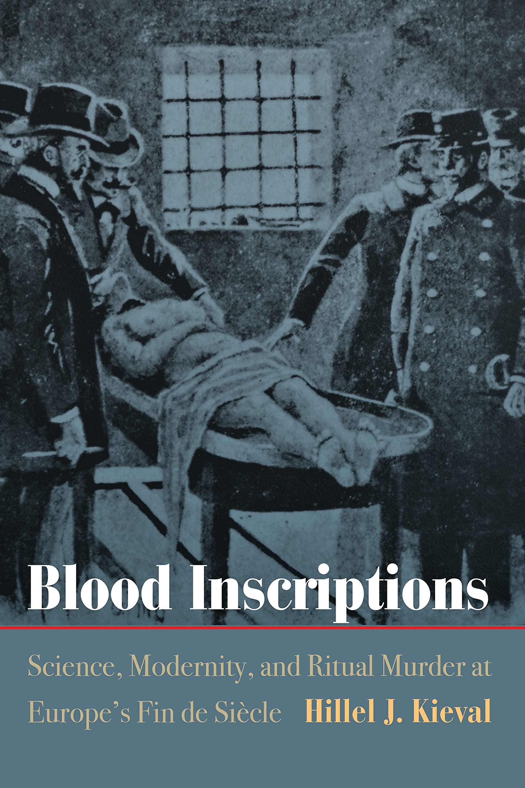 Cover of Hillel J. Kieval's Blood Inscriptions: Science, Modernity, and Ritual Murder at Europe's Fin de Siecle. the Cover shows a cadaver on a mortuary table with men - presumedly doctors - surrounding it.